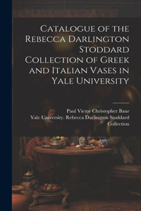 Catalogue of the Rebecca Darlington Stoddard Collection of Greek and Italian Vases in Yale University