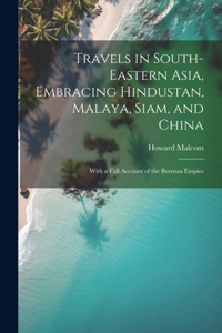 Travels in South-Eastern Asia, Embracing Hindustan, Malaya, Siam, and China