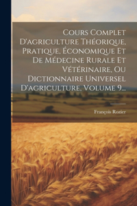Cours Complet D'agriculture Théorique, Pratique, Économique Et De Médecine Rurale Et Vétérinaire, Ou Dictionnaire Universel D'agriculture, Volume 9...