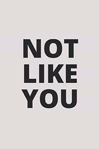 Not Like You