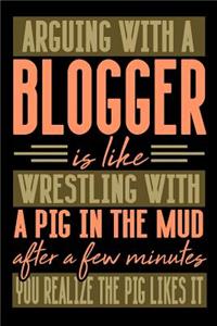 Arguing with a BLOGGER is like wrestling with a pig in the mud. After a few minutes you realize the pig likes it.