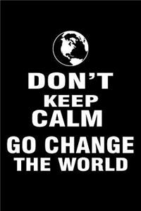 Don't keep calm go change the world
