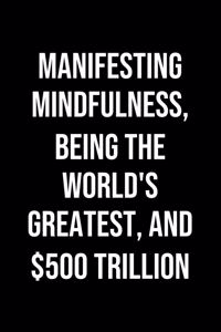 Manifesting Mindfulness Being The Worlds Greatest And 500 Trillion: A soft cover blank lined journal to jot down ideas, memories, goals, and anything else that comes to mind.