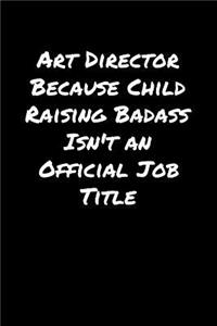 Art Director Because Child Raising Badass Isn't An Official Job Title