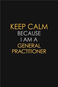 Keep Calm Because I Am A General Practitioner: Motivational: 6X9 unlined 129 pages Notebook writing journal