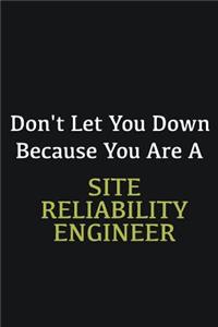 Don't let you down because you are a Site Reliability Engineer