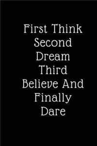 First Think Second Dream Third Believe And Finally Dare