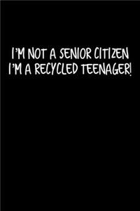 I'm Not Senior Citizen I'm A Recycled Teenager