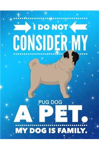 I Do Not Consider My Pug Dog A Pet.