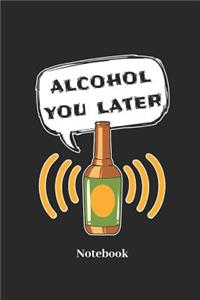 Alcohol You Later Notebook