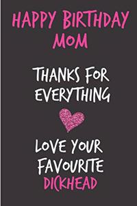 Happy Birthday Mom, Thanks for Everything, Love Dickhead