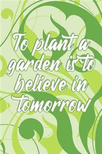 To plant a garden is to believe in tomorrow
