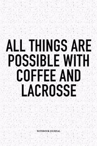 All Things Are Possible With Coffee And Lacrosse