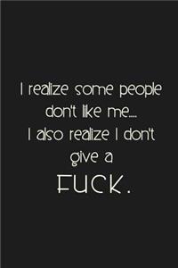 I realize some people don't like me. I also realize I don't give a fuck.