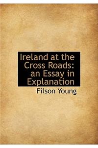 Ireland at the Cross Roads: An Essay in Explanation