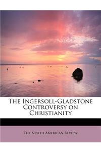 The Ingersoll-Gladstone Controversy on Christianity