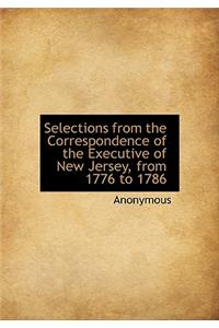 Selections from the Correspondence of the Executive of New Jersey, from 1776 to 1786