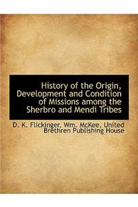 History of the Origin, Development and Condition of Missions Among the Sherbro and Mendi Tribes