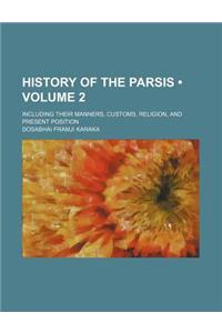 History of the Parsis (Volume 2); Including Their Manners, Customs, Religion, and Present Position