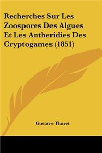 Recherches Sur Les Zoospores Des Algues Et Les Antheridies Des Cryptogames (1851)