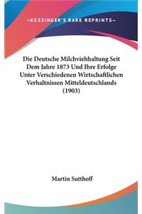 Die Deutsche Milchviehhaltung Seit Dem Jahre 1873 Und Ihre Erfolge Unter Verschiedenen Wirtschaftlichen Verhaltnissen Mitteldeutschlands (1903)