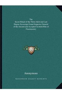 The Secret Ritual of the Thirty-Third and Last Degree Sovereign Grand Inspector General of the Ancient and Accepted Scottish Rite of Freemasonry