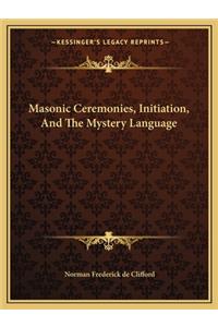 Masonic Ceremonies, Initiation, and the Mystery Language