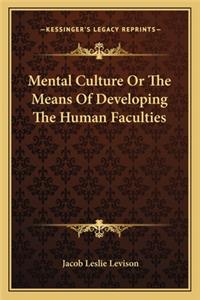 Mental Culture Or The Means Of Developing The Human Faculties