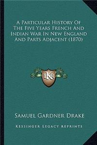 Particular History of the Five Years French and Indian War in New England and Parts Adjacent (1870)