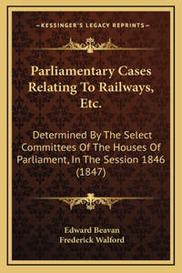 Parliamentary Cases Relating to Railways, Etc.