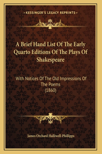 A Brief Hand List Of The Early Quarto Editions Of The Plays Of Shakespeare