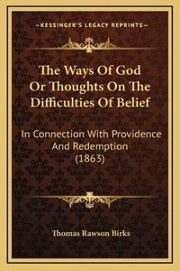 The Ways Of God Or Thoughts On The Difficulties Of Belief