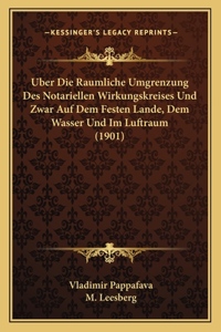 Uber Die Raumliche Umgrenzung Des Notariellen Wirkungskreises Und Zwar Auf Dem Festen Lande, Dem Wasser Und Im Luftraum (1901)
