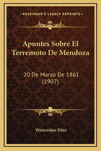 Apuntes Sobre El Terremoto De Mendoza: 20 De Marzo De 1861 (1907)