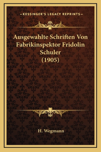 Ausgewahlte Schriften Von Fabrikinspektor Fridolin Schuler (1905)