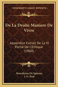 De La Droite Maniere De Vivre: Appendice Extrait De La IV Partie De L'Ethique (1860)