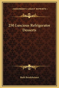 250 Luscious Refrigerator Desserts