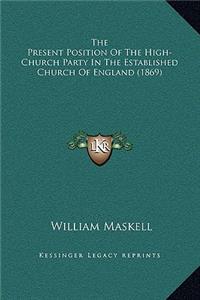 The Present Position Of The High-Church Party In The Established Church Of England (1869)
