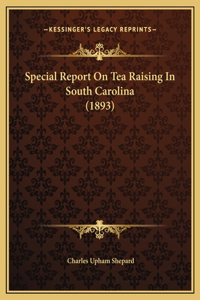 Special Report On Tea Raising In South Carolina (1893)