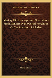 Mystery Hid from Ages and Generations Made Manifest by the Gospel Revelation Or The Salvation of All Men