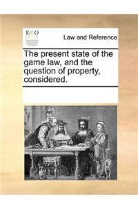 The present state of the game law, and the question of property, considered.