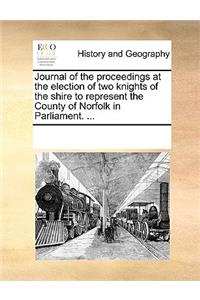 Journal of the proceedings at the election of two knights of the shire to represent the County of Norfolk in Parliament. ...