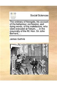 The ordinary of Newgate, his account of the behaviour, confession, and dying words, of the malefactors, who were executed at Tyburn, ... in the mayoralty of the Rt. Hon. Sir John Barnard, ...