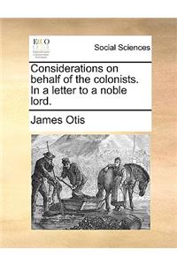 Considerations on Behalf of the Colonists. in a Letter to a Noble Lord.