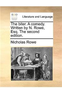 The Biter. a Comedy. Written by N. Rowe, Esq. the Second Edition.