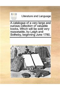 A catalogue of a very large and curious collection of valuable books, Which will be sold very reasonable, by Leigh and Sotheby, beginning June 1780.
