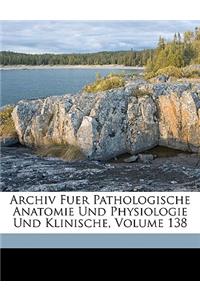 Archiv Fuer Pathologische Anatomie Und Physiologie Und Fuer Klinische Medicin, Band 138, Folge XIII. Band VIII.
