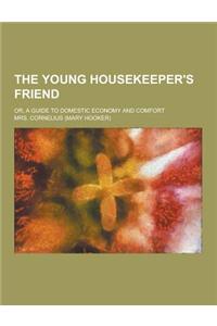 The Young Housekeeper's Friend; Or, a Guide to Domestic Economy and Comfort