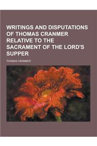 Writings and Disputations of Thomas Cranmer Relative to the Sacrament of the Lord's Supper
