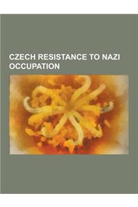 Czech Resistance to Nazi Occupation: Operation Anthropoid, Ma In, Prague Uprising, Josef Bryks, Prague Offensive, Czechoslovak Government-In-Exile, Ad
